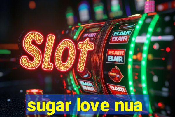 sugar love nua
